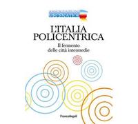L'Italia policentrica. Il fermento delle città intermedie