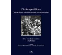 L'Italia repubblicana. Costruzione, consolidamento, trasformazioni. Vol. 2: La crisi degli equilibri (1967-1988)
