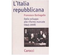 L'Italia repubblicana. Dallo sviluppo alle riforme mancate (1945-2008)