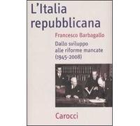 L' Italia repubblicana. Dallo sviluppo alle riforme mancate (1945-2008)