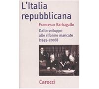 L'Italia repubblicana. Dallo sviluppo alle riforme mancate (1945-2008) - B...