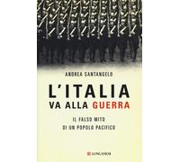 L'Italia va alla guerra. Il falso mito di un popolo pacifico