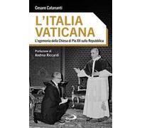 L'Italia vaticana. L'egemonia della Chiesa di Pio XII sulla Repubblica