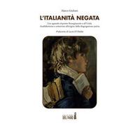 L' italianità negata. Uno sguardo al primo Risorgimento e all'Unità. Analfabetismo e settarismi all'origine della disgregazione patria