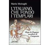 L'italiano che fondò i templari. Hugo de Paganis cavaliere di Campania