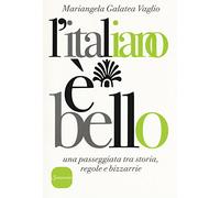 L'italiano è bello. Una passeggiata tra storia, regole e bizzarrie - Vagli...