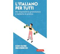 L'italiano per tutti. Per imparare la grammatica e metterla in pratica