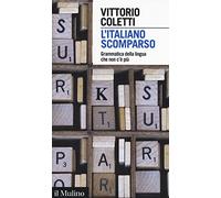 L' italiano scomparso. Grammatica della lingua che non c'è più