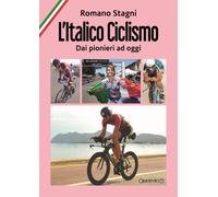 L'italico ciclismo. Dai pionieri ad oggi - 2019 - Giraldi Editore