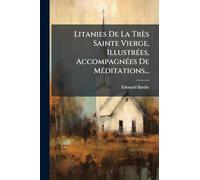Litanies De La Très Sainte Vierge, IllustrÃ(c)es, AccompagnÃ(c)es De MÃ(c)ditations...