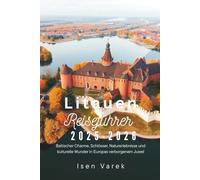 Litauen Reiseführer 2025-2026: Baltischer Charme, Schlösser, Naturerlebnisse und kulturelle Wunder in Europas verborgenem Juwel