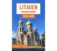Litauen Reiseführer 2025-2026: Erkundung des Herzens einer baltischen Nation anhand ihrer Kultur, Landschaften und uralten Wälder