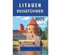 LITAUEN REISEFÜHRER 2025: Eine gefühlvolle Reise durch Litauens zeitlosen Charme, seine zauberhaften Landschaften und seinen beständigen Geist