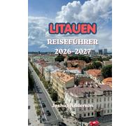 LITAUEN-REISEFÜHRER 2026-2027: Entdecken Sie das verborgene Juwel des Baltikums: historische Städte, Burgen, Wälder, Strände, regionale Küche, kulturelle Erlebnisse und unvergessliche Reiserouten.