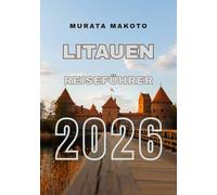 Litauen Reiseführer 2026: Entdecken Sie das Beste der baltischen Kultur, Geschichte und Natur