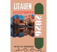 LITAUEN REISEFÜHRER 2026 (vollfarbig): Entdecken Sie verborgene Schätze, zeitloses Kulturerbe und unvergessliche Reisen durch das bezauberndste Reiseziel der Ostsee