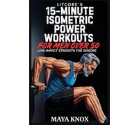 LitCore’s 15-Minute Isometric Power Workouts for Men over 50: Low-Impact Strength for Seniors
