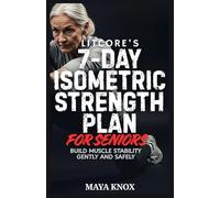 LitCore’s 7-Day Isometric Strength Plan for Seniors: Build Muscle Stability Gently And Safely: 5