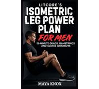 Litcore’s Isometric Leg Power Plan For Men: 15-Minute Quads, Hamstrings, And Glutes Workouts: 20