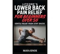 Litcore’s Lower Back Pain Relief for Beginners over 50: Gentle Relief from Stiff Backs