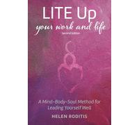 LITE Up Your Work and Life: A Mind-Body-Soul Method for Leading Yourself Well