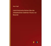 Literär-historische Notizen über den mittelalterlichen Gelehrten Vincenz von Beauvais
