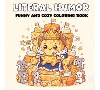 Literal Humor Funny and Cozy Coloring Book: A Cozy and Hilarious Coloring Book Featuring Literal Idioms, Food Puns, and Relaxing Stress Relief Designs for Adults & Teens
