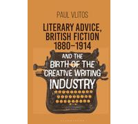 Literary Advice, British Fiction 1880-1914 and the Birth of the Creative Writing Industry