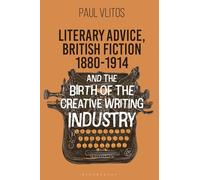 Literary Advice, British Fiction 1880-1914 and the Birth of the Creative Writing Industry