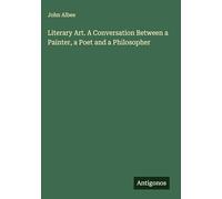 Literary Art. A Conversation Between a Painter, a Poet and a Philosopher