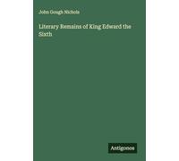 Literary Remains of King Edward the Sixth
