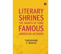 Literary Shrines: The Haunts of Some Famous American Authors