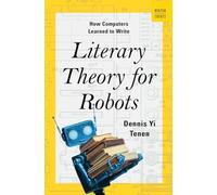 Literary Theory for Robots: How Computers Learned to Write: 0