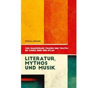 Literatur, Mythos und Musik: Von Shakespeare, Tolkien und Tolstoj bis Cohen, Reed und Dylan