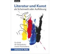 Literatur und Kunst als Scheinwelt oder Aufklärung: Zur Kritik der Geisteskultur unserer Postmoderne