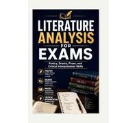 LITERATURE ANALYSIS FOR EXAMS: Poetry, Drama, Prose, and Critical Interpretation Skills