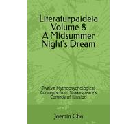 Literaturpaideia Volume 8 A Midsummer Night's Dream: Twelve Mythopsychological Concepts from Shakespeare's Comedy of Illusion