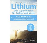 Lithium - Das Supermineral für Gehirn und Seele: Effektive Hilfe bei: Demenz, Parkinson, psychischen Störungen, Aggressivität, Ängsten, Sucht, ADHS