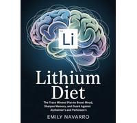 Lithium Diet: The Trace Mineral Plan to Boost Mood, Sharpen Memory, and Guard Against Alzheimer’s and Parkinson’s