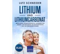 Lithium und Lithiumcarbonat: Medikament gegen Depression, Alzheimer und Demenz, zur Steigerung des Wohlbefindens und zur Stressbewältigung