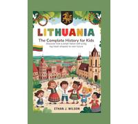 Lithuania: The Complete History for Kids: Discover How a Small Nation With a Big Heart Shaped Its Own Future