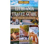 LITHUANIA TRAVEL GUIDE 2025-2026: Lithuania Unlocked: Explore Folk Traditions, Baltic Landscapes & Vibrant Cities with Curated Itineraries