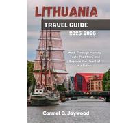 LITHUANIA TRAVEL GUIDE 2025-2026: Walk Through History, Taste Tradition, and Explore the Heart of the Baltics