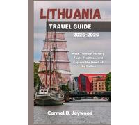 LITHUANIA TRAVEL GUIDE 2025-2026: Walk Through History, Taste Tradition, and Explore the Heart of the Baltics