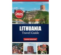 LITHUANIA TRAVEL GUIDE 2025: Experience Local Culture, Top Activities, and Essential Tips for an Unforgettable Adventure