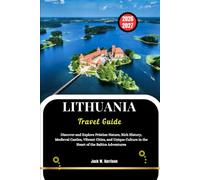 LITHUANIA Travel Guide 2026-2027: Discover and Explore Pristine Nature, Rich History, Medieval Castles, Vibrant Cities, and Unique Culture in the Heart of the Baltics Adventures
