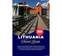LITHUANIA Travel Guide 2026: Discover and Explores Vibrant Cities, Pristine Nature, Medieval Castles, Rich History, and Unique Culture in the Heart of the Baltics Adventure Activities