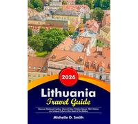 LITHUANIA Travel Guide 2026: Discover Medieval Castles, Vibrant Cities, Pristine Nature, Rich History, and Unique Culture in the Heart of the Baltics