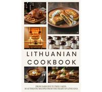 Lithuanian Cookbook: From Dark Rye to Tree Cakes:50 Authentic Recipes From the Heart of Lithuania