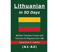Lithuanian in 50 Days: 50 Daily Grammar Lessons and Exercises for Beginners (A1-A2)